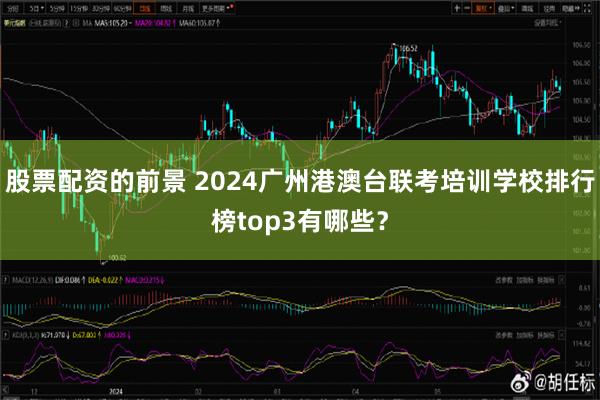 股票配资的前景 2024广州港澳台联考培训学校排行榜top3有哪些？